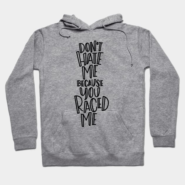 Don't Hate Me Because You Raced Me Hoodie by hoddynoddy